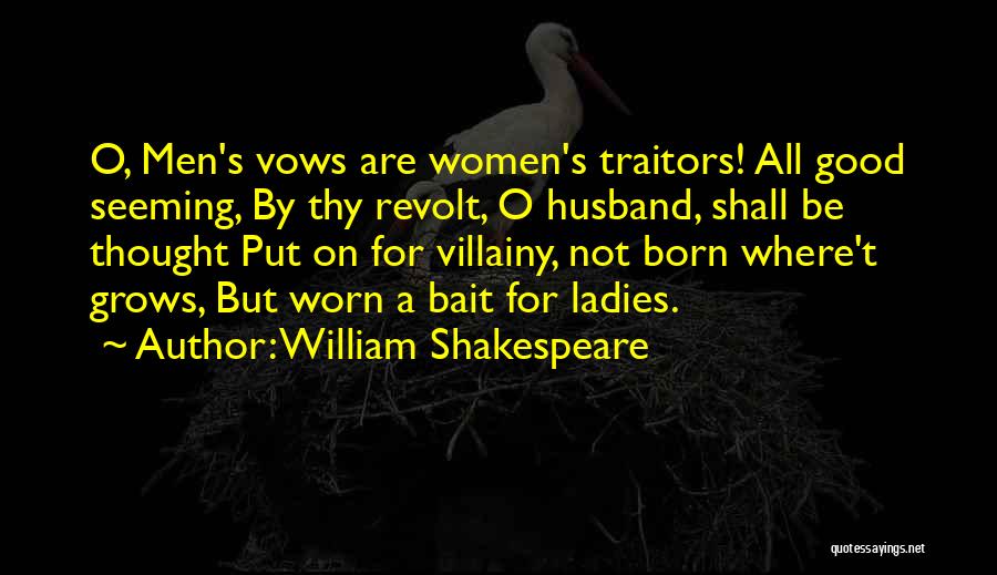 William Shakespeare Quotes: O, Men's Vows Are Women's Traitors! All Good Seeming, By Thy Revolt, O Husband, Shall Be Thought Put On For