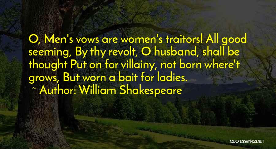 William Shakespeare Quotes: O, Men's Vows Are Women's Traitors! All Good Seeming, By Thy Revolt, O Husband, Shall Be Thought Put On For