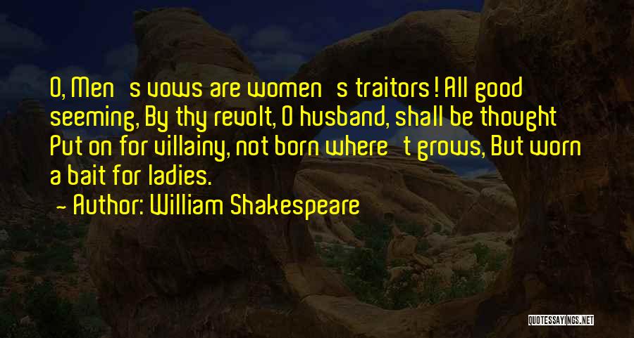 William Shakespeare Quotes: O, Men's Vows Are Women's Traitors! All Good Seeming, By Thy Revolt, O Husband, Shall Be Thought Put On For