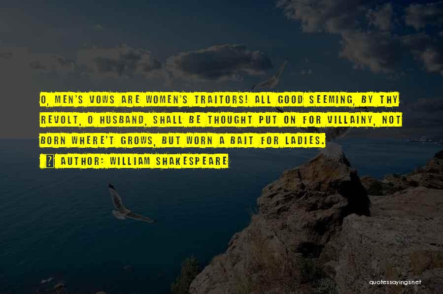 William Shakespeare Quotes: O, Men's Vows Are Women's Traitors! All Good Seeming, By Thy Revolt, O Husband, Shall Be Thought Put On For