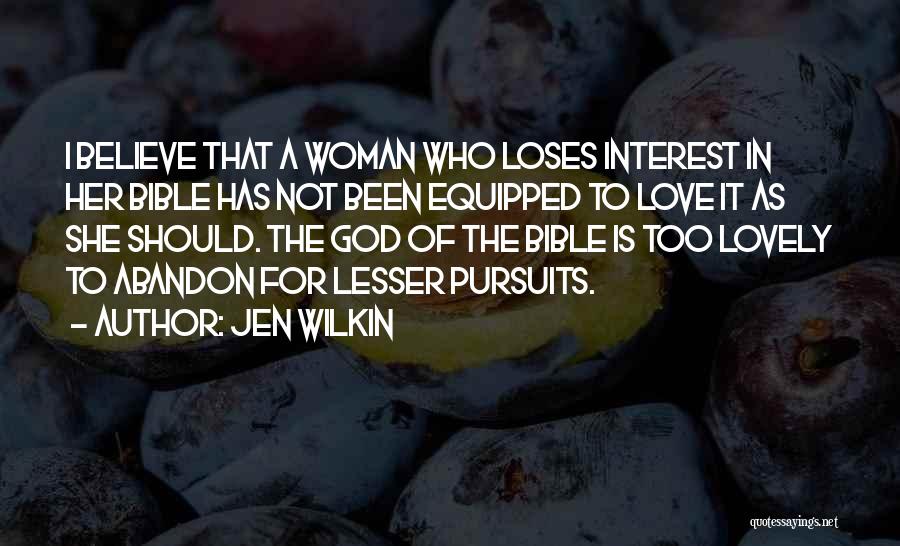 Jen Wilkin Quotes: I Believe That A Woman Who Loses Interest In Her Bible Has Not Been Equipped To Love It As She