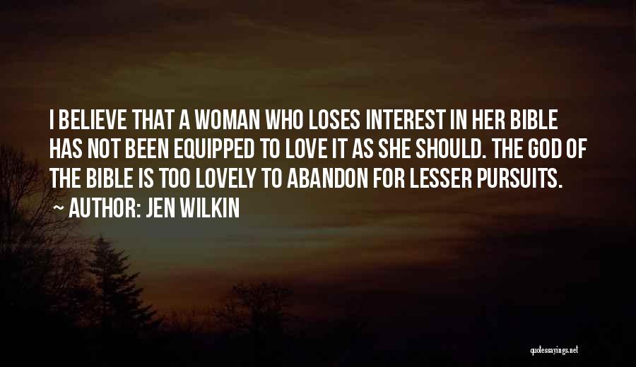 Jen Wilkin Quotes: I Believe That A Woman Who Loses Interest In Her Bible Has Not Been Equipped To Love It As She