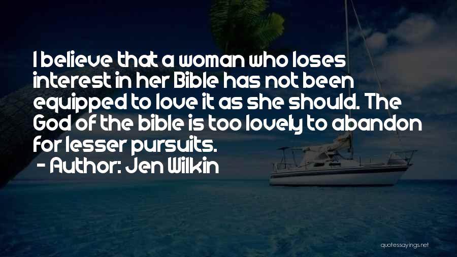 Jen Wilkin Quotes: I Believe That A Woman Who Loses Interest In Her Bible Has Not Been Equipped To Love It As She