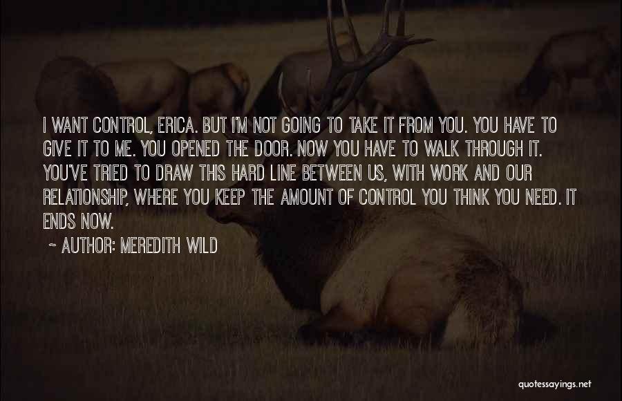 Meredith Wild Quotes: I Want Control, Erica. But I'm Not Going To Take It From You. You Have To Give It To Me.