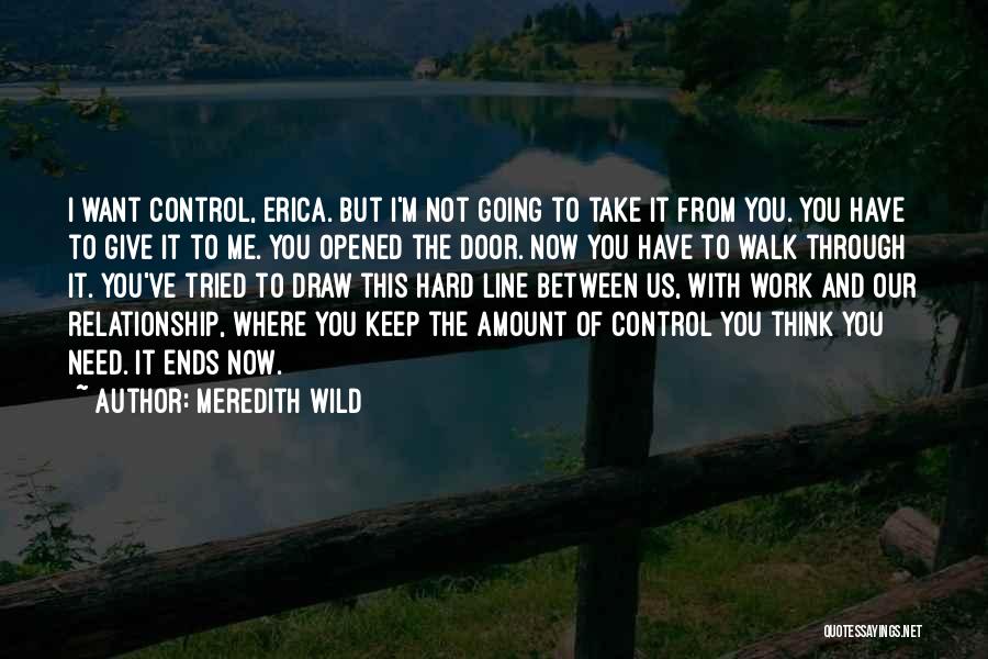 Meredith Wild Quotes: I Want Control, Erica. But I'm Not Going To Take It From You. You Have To Give It To Me.