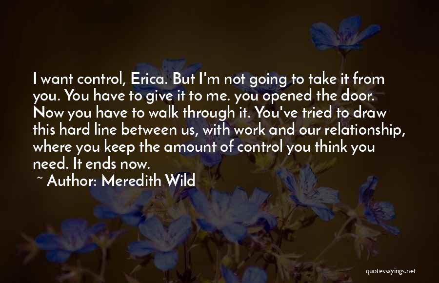 Meredith Wild Quotes: I Want Control, Erica. But I'm Not Going To Take It From You. You Have To Give It To Me.