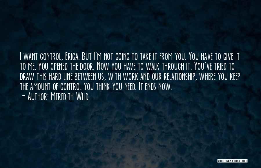 Meredith Wild Quotes: I Want Control, Erica. But I'm Not Going To Take It From You. You Have To Give It To Me.