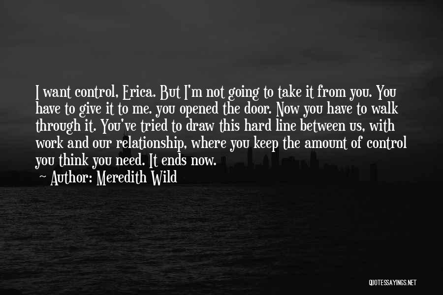 Meredith Wild Quotes: I Want Control, Erica. But I'm Not Going To Take It From You. You Have To Give It To Me.