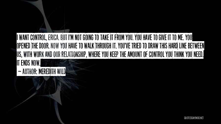 Meredith Wild Quotes: I Want Control, Erica. But I'm Not Going To Take It From You. You Have To Give It To Me.