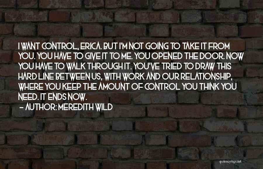 Meredith Wild Quotes: I Want Control, Erica. But I'm Not Going To Take It From You. You Have To Give It To Me.