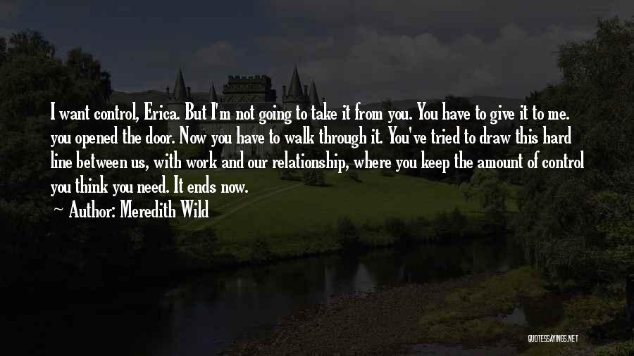 Meredith Wild Quotes: I Want Control, Erica. But I'm Not Going To Take It From You. You Have To Give It To Me.