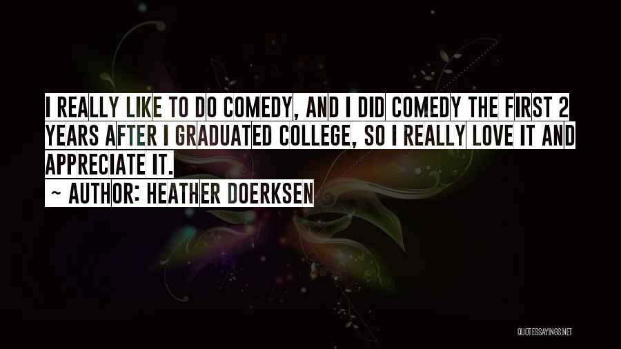 Heather Doerksen Quotes: I Really Like To Do Comedy, And I Did Comedy The First 2 Years After I Graduated College, So I