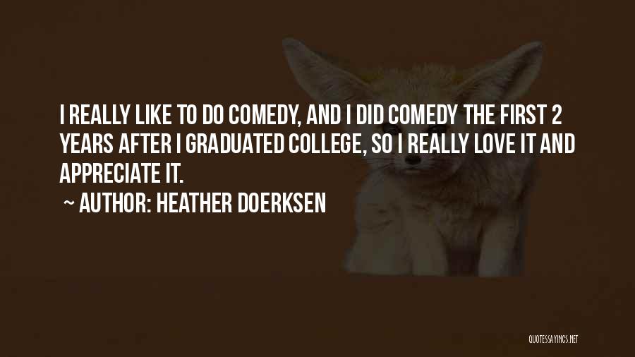 Heather Doerksen Quotes: I Really Like To Do Comedy, And I Did Comedy The First 2 Years After I Graduated College, So I
