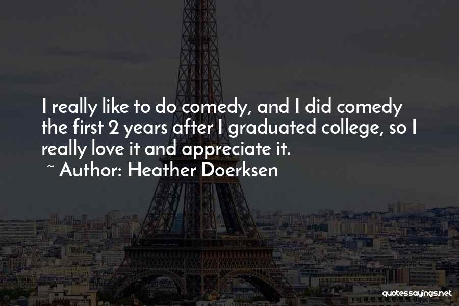 Heather Doerksen Quotes: I Really Like To Do Comedy, And I Did Comedy The First 2 Years After I Graduated College, So I