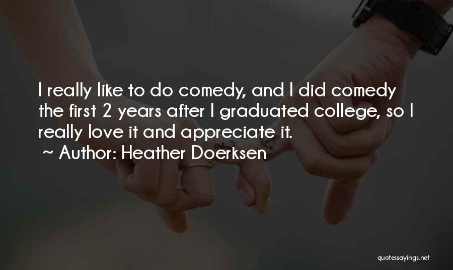 Heather Doerksen Quotes: I Really Like To Do Comedy, And I Did Comedy The First 2 Years After I Graduated College, So I