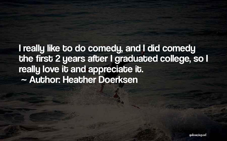 Heather Doerksen Quotes: I Really Like To Do Comedy, And I Did Comedy The First 2 Years After I Graduated College, So I