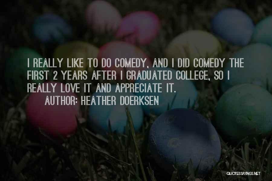 Heather Doerksen Quotes: I Really Like To Do Comedy, And I Did Comedy The First 2 Years After I Graduated College, So I