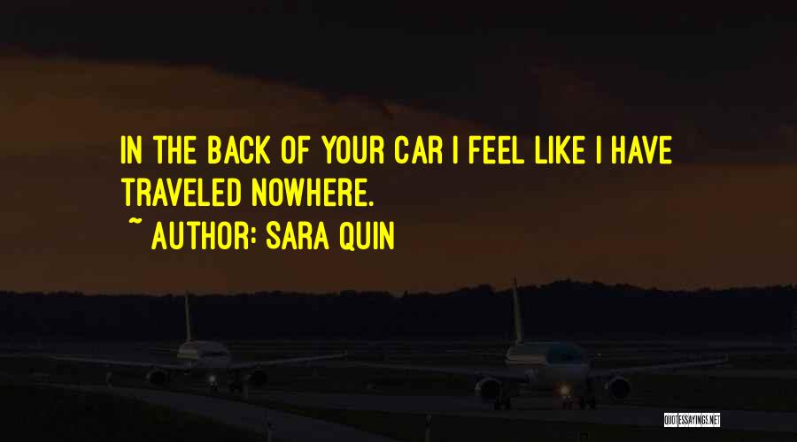 Sara Quin Quotes: In The Back Of Your Car I Feel Like I Have Traveled Nowhere.