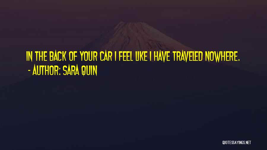 Sara Quin Quotes: In The Back Of Your Car I Feel Like I Have Traveled Nowhere.