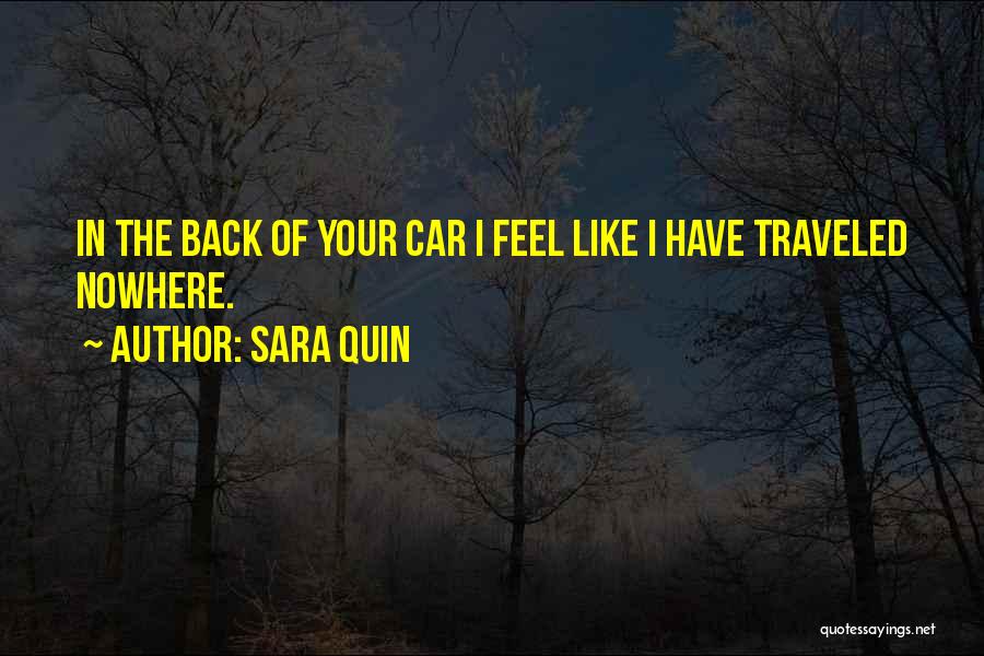 Sara Quin Quotes: In The Back Of Your Car I Feel Like I Have Traveled Nowhere.