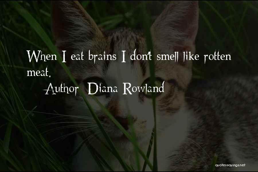 Diana Rowland Quotes: When I Eat Brains I Don't Smell Like Rotten Meat.