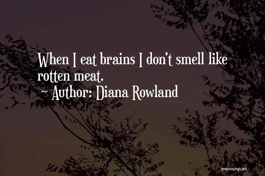 Diana Rowland Quotes: When I Eat Brains I Don't Smell Like Rotten Meat.