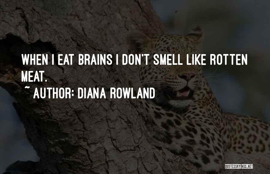 Diana Rowland Quotes: When I Eat Brains I Don't Smell Like Rotten Meat.