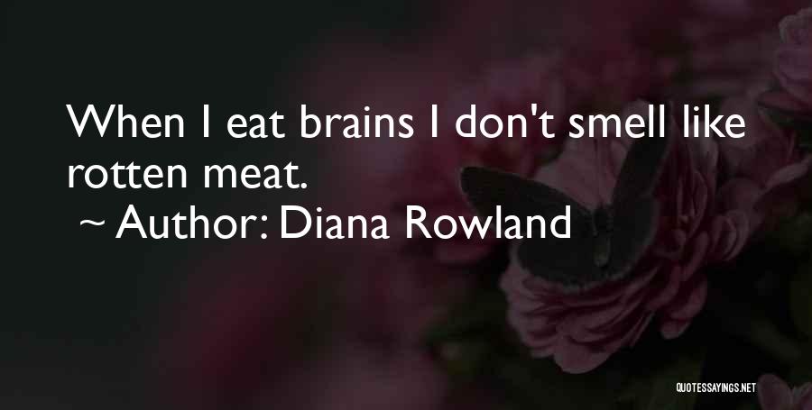 Diana Rowland Quotes: When I Eat Brains I Don't Smell Like Rotten Meat.