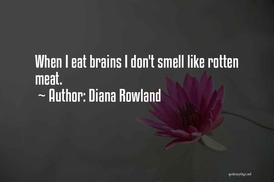 Diana Rowland Quotes: When I Eat Brains I Don't Smell Like Rotten Meat.