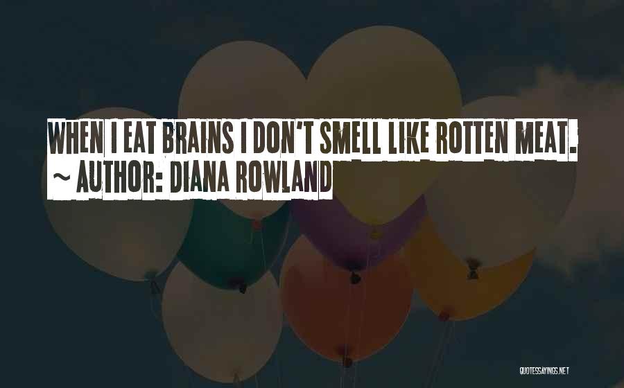 Diana Rowland Quotes: When I Eat Brains I Don't Smell Like Rotten Meat.