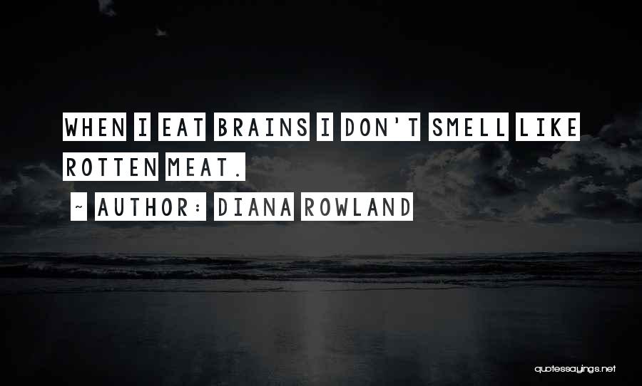 Diana Rowland Quotes: When I Eat Brains I Don't Smell Like Rotten Meat.