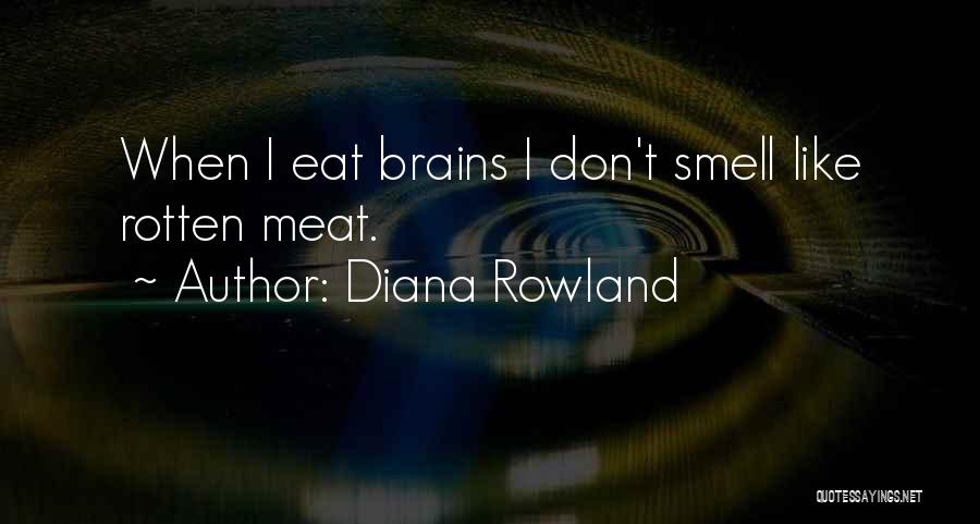 Diana Rowland Quotes: When I Eat Brains I Don't Smell Like Rotten Meat.