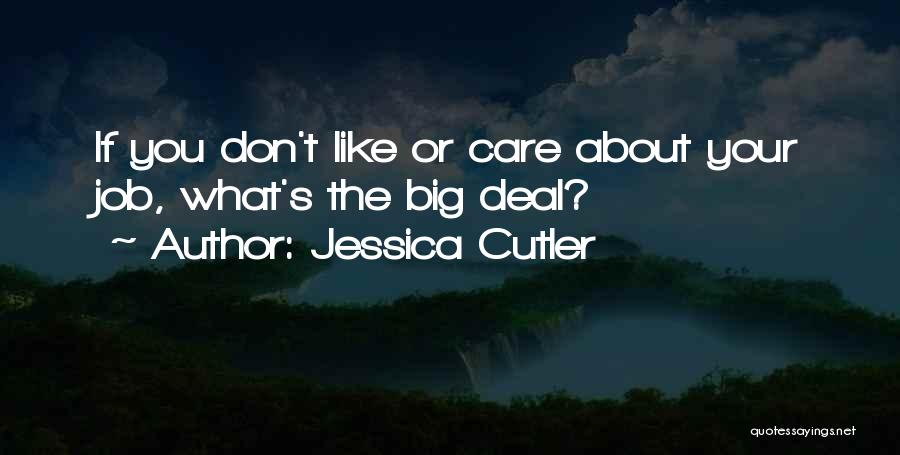 Jessica Cutler Quotes: If You Don't Like Or Care About Your Job, What's The Big Deal?