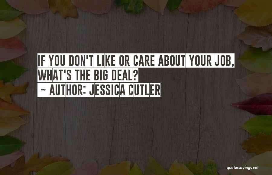 Jessica Cutler Quotes: If You Don't Like Or Care About Your Job, What's The Big Deal?
