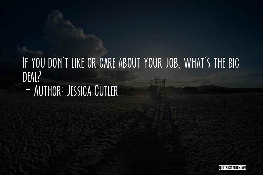 Jessica Cutler Quotes: If You Don't Like Or Care About Your Job, What's The Big Deal?