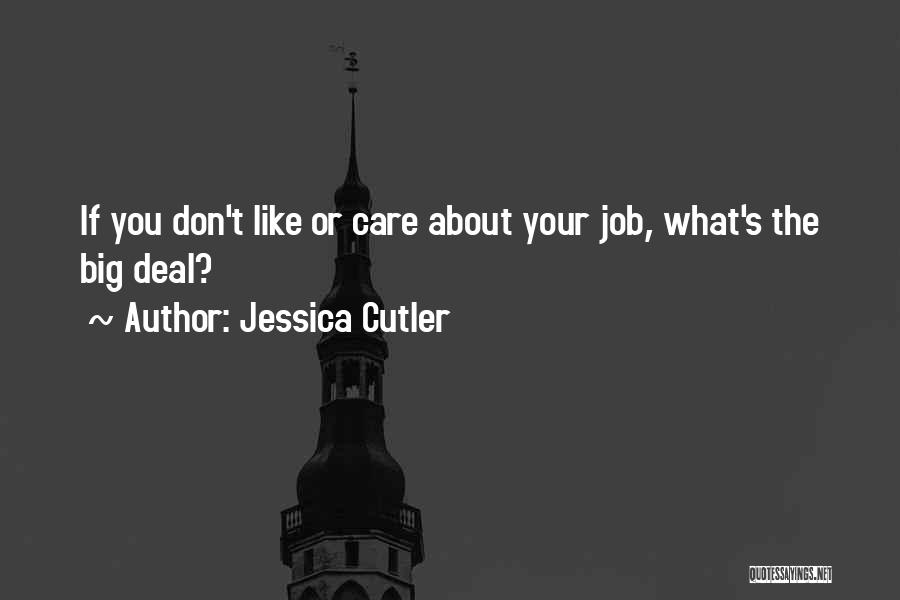 Jessica Cutler Quotes: If You Don't Like Or Care About Your Job, What's The Big Deal?