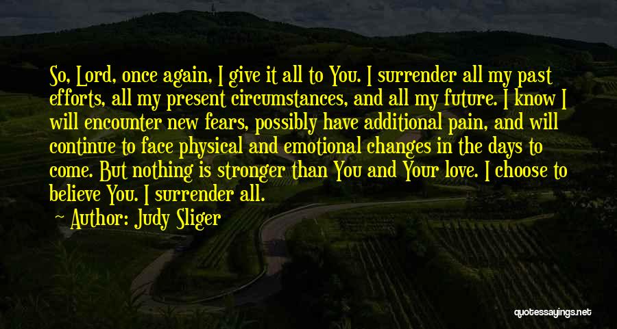Judy Sliger Quotes: So, Lord, Once Again, I Give It All To You. I Surrender All My Past Efforts, All My Present Circumstances,