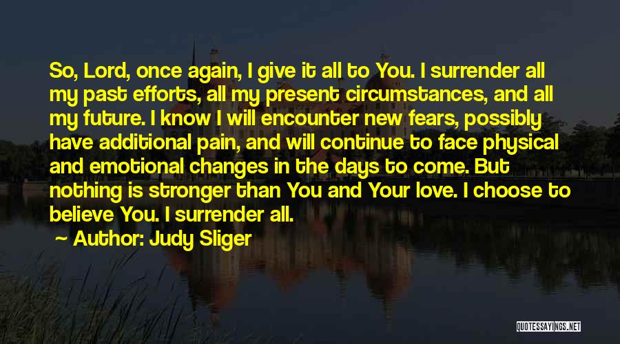 Judy Sliger Quotes: So, Lord, Once Again, I Give It All To You. I Surrender All My Past Efforts, All My Present Circumstances,