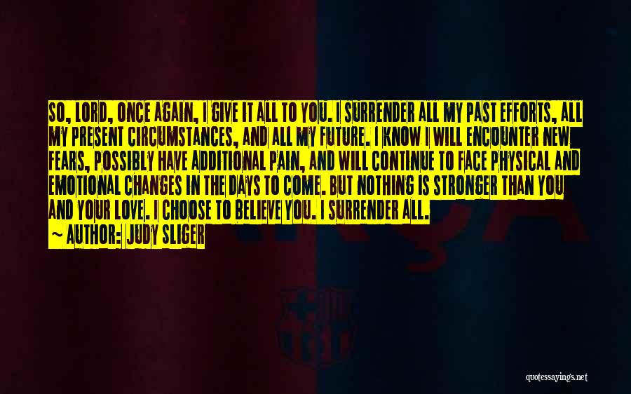 Judy Sliger Quotes: So, Lord, Once Again, I Give It All To You. I Surrender All My Past Efforts, All My Present Circumstances,