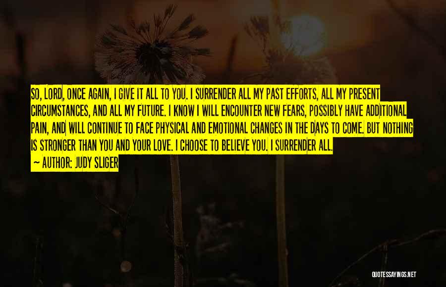 Judy Sliger Quotes: So, Lord, Once Again, I Give It All To You. I Surrender All My Past Efforts, All My Present Circumstances,