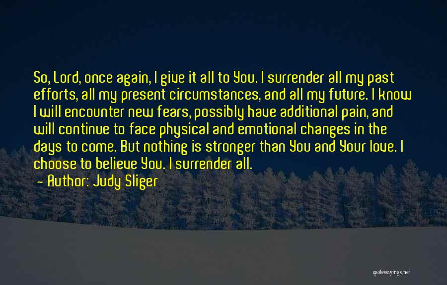 Judy Sliger Quotes: So, Lord, Once Again, I Give It All To You. I Surrender All My Past Efforts, All My Present Circumstances,