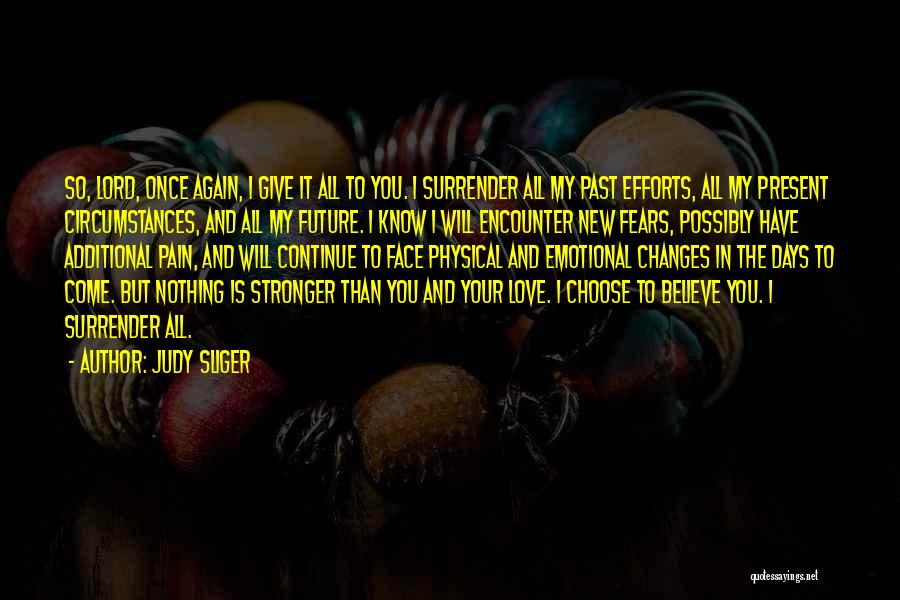 Judy Sliger Quotes: So, Lord, Once Again, I Give It All To You. I Surrender All My Past Efforts, All My Present Circumstances,