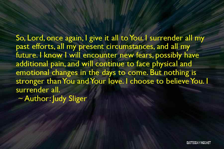 Judy Sliger Quotes: So, Lord, Once Again, I Give It All To You. I Surrender All My Past Efforts, All My Present Circumstances,