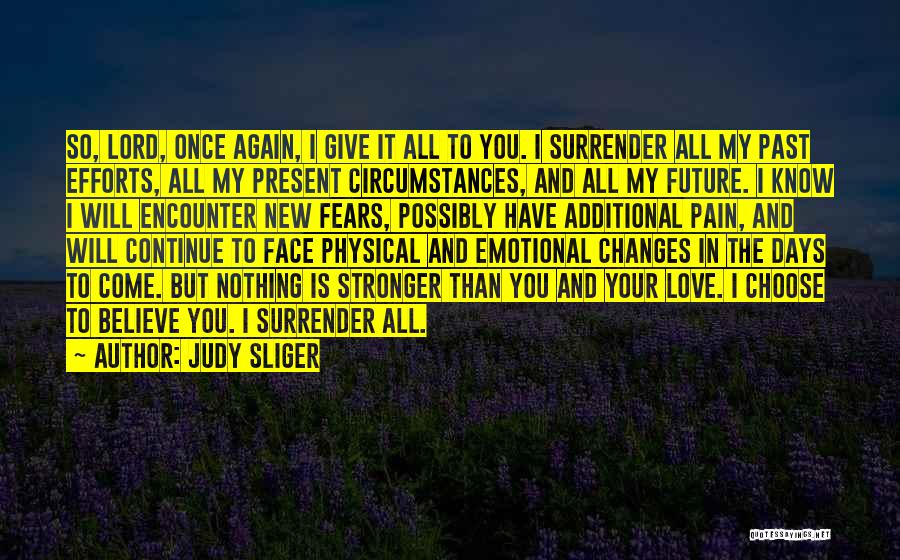 Judy Sliger Quotes: So, Lord, Once Again, I Give It All To You. I Surrender All My Past Efforts, All My Present Circumstances,