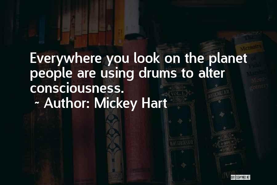 Mickey Hart Quotes: Everywhere You Look On The Planet People Are Using Drums To Alter Consciousness.