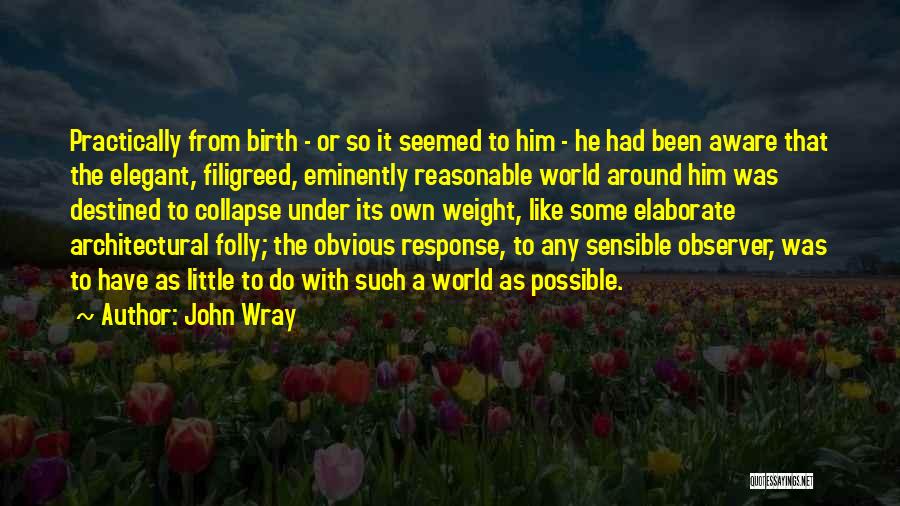 John Wray Quotes: Practically From Birth - Or So It Seemed To Him - He Had Been Aware That The Elegant, Filigreed, Eminently