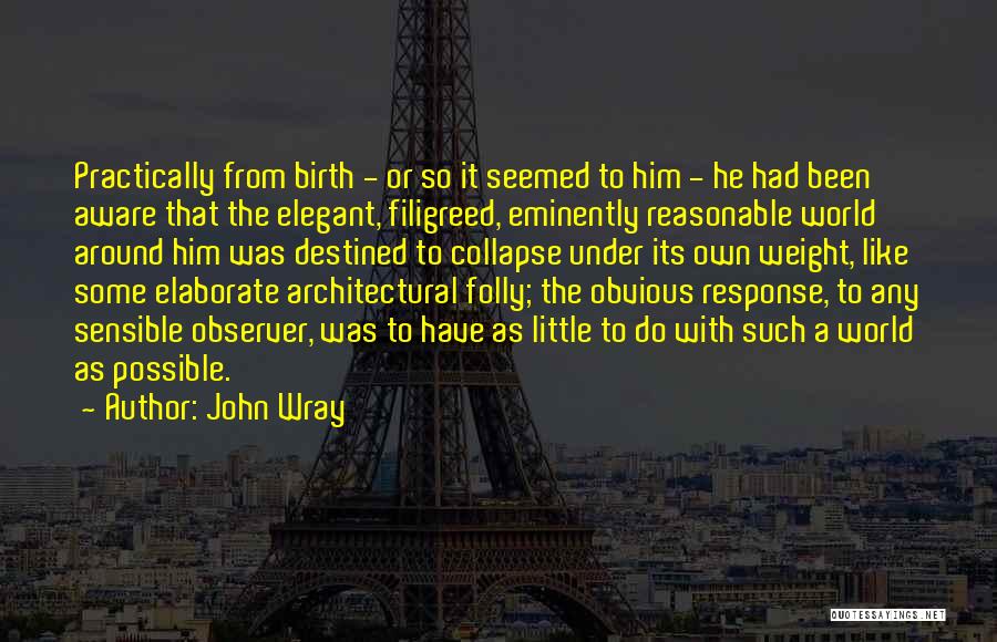 John Wray Quotes: Practically From Birth - Or So It Seemed To Him - He Had Been Aware That The Elegant, Filigreed, Eminently