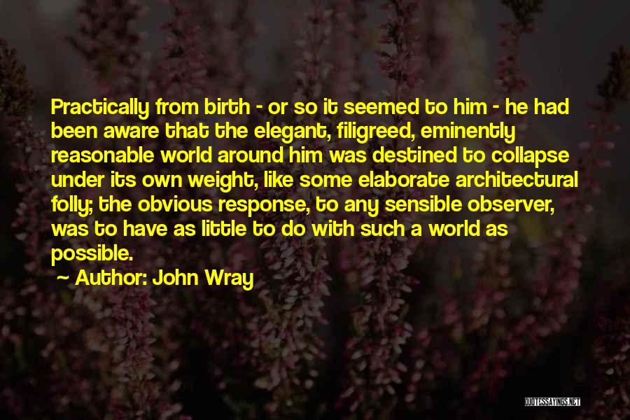John Wray Quotes: Practically From Birth - Or So It Seemed To Him - He Had Been Aware That The Elegant, Filigreed, Eminently