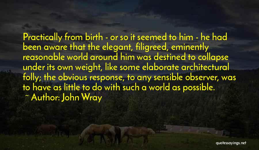 John Wray Quotes: Practically From Birth - Or So It Seemed To Him - He Had Been Aware That The Elegant, Filigreed, Eminently