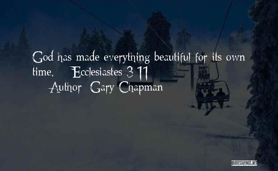 Gary Chapman Quotes: God Has Made Everything Beautiful For Its Own Time. - Ecclesiastes 3:11